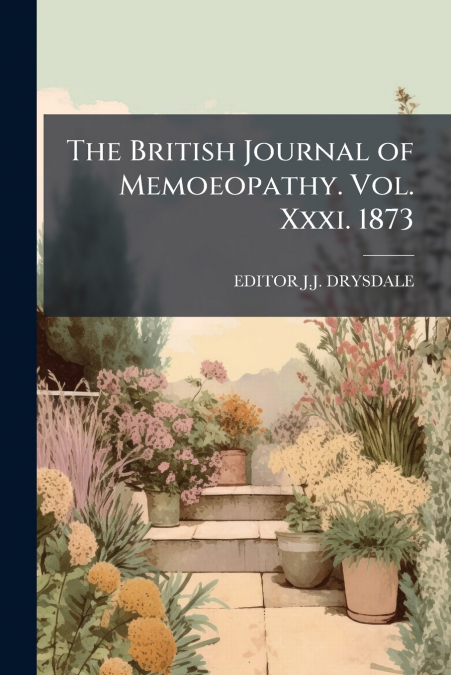 THE BRITISH JOURNAL OF MEMOEOPATHY. VOL. XXXI. 1873