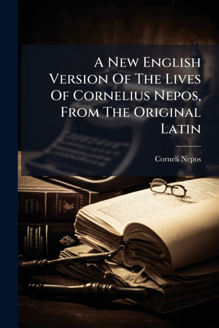 A NEW ENGLISH VERSION OF THE LIVES OF CORNELIUS NEPOS, FROM