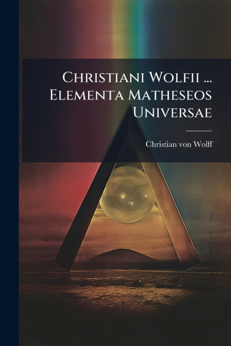 CHRISTIANI WOLFII ... ELEMENTA MATHESEOS UNIVERSAE