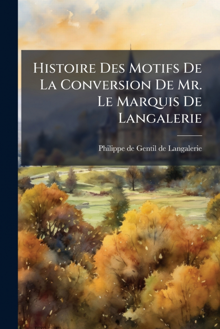 HISTOIRE DES MOTIFS DE LA CONVERSION DE MR. LE MARQUIS DE LA