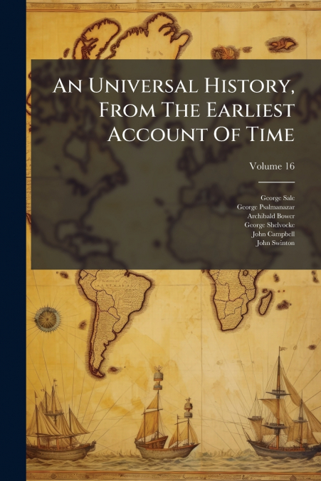 AN UNIVERSAL HISTORY, FROM THE EARLIEST ACCOUNT OF TIME, VOL