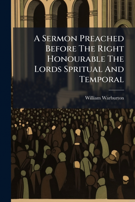 A SERMON PREACHED BEFORE THE RIGHT HONOURABLE THE LORDS SPRI