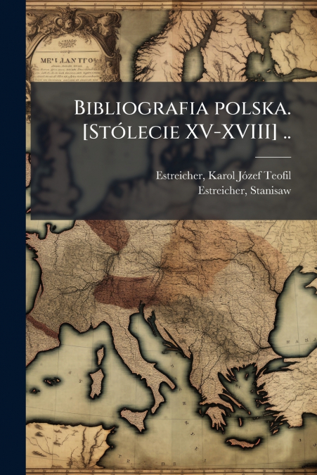 BIBLIOGRAFIA POLSKA. [STOLECIE XV-XVIII] ..