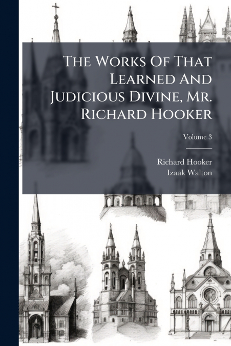 THE WORKS OF THAT LEARNED AND JUDICIOUS DIVINE, MR. RICHARD