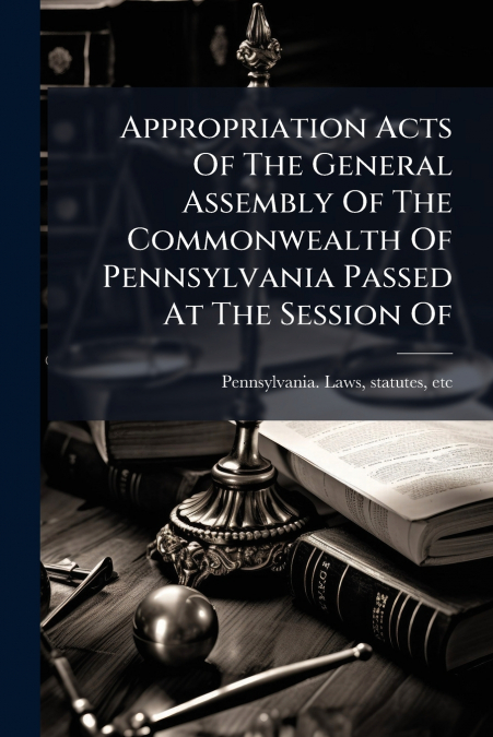 APPROPRIATION ACTS OF THE GENERAL ASSEMBLY OF THE COMMONWEAL