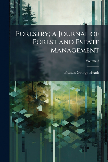 FORESTRY, A JOURNAL OF FOREST AND ESTATE MANAGEMENT, VOLUME