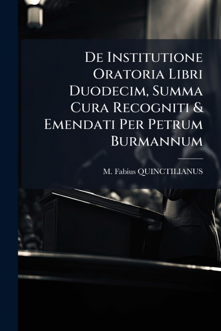 DE INSTITUTIONE ORATORIA LIBRI DUODECIM, SUMMA CURA RECOGNIT