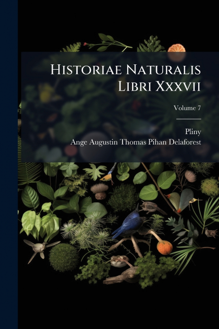 HISTORIAE NATURALIS LIBRI XXXVII, VOLUME 7