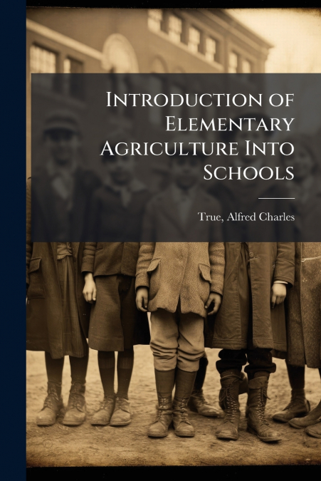 INTRODUCTION OF ELEMENTARY AGRICULTURE INTO SCHOOLS