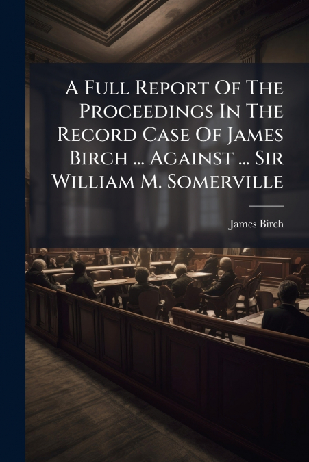 A FULL REPORT OF THE PROCEEDINGS IN THE RECORD CASE OF JAMES