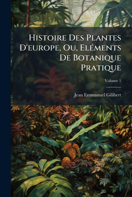 HISTOIRE DES PLANTES D?EUROPE, OU, ELEMENTS DE BOTANIQUE PRA