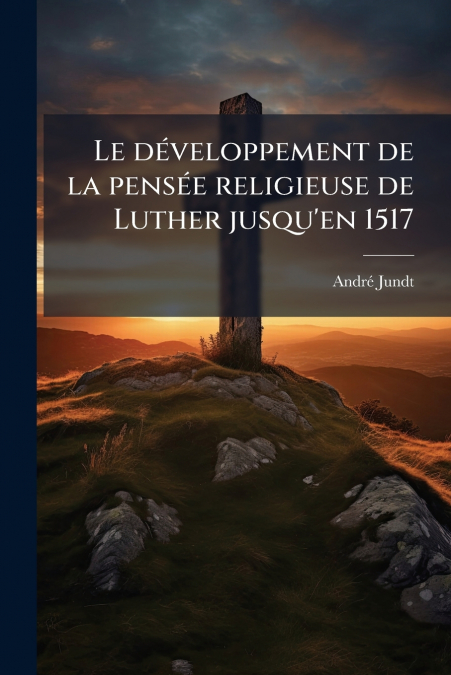 LE DEVELOPPEMENT DE LA PENSEE RELIGIEUSE DE LUTHER JUSQU?EN