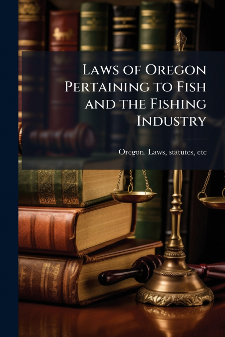 LAWS OF OREGON PERTAINING TO FISH AND THE FISHING INDUSTRY