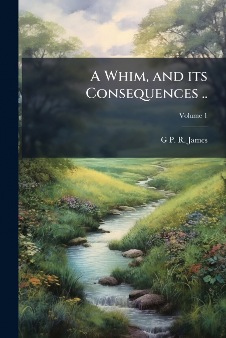 A WHIM, AND ITS CONSEQUENCES .., VOLUME 1