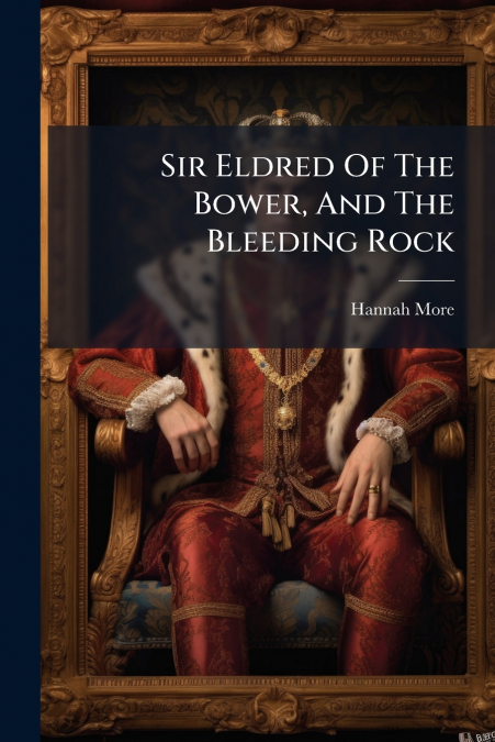 SIR ELDRED OF THE BOWER, AND THE BLEEDING ROCK