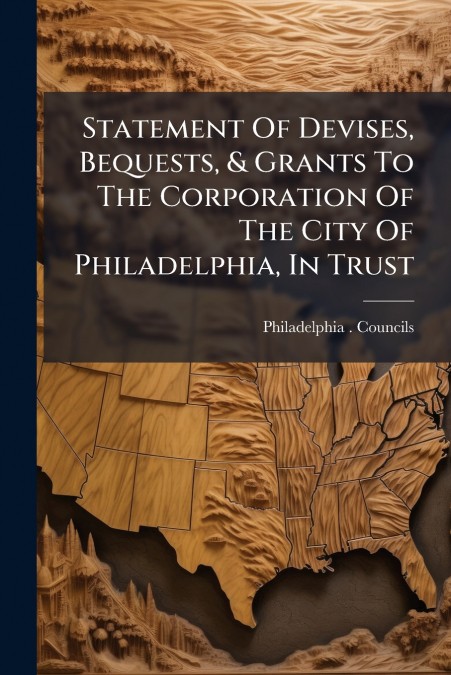 STATEMENT OF DEVISES, BEQUESTS, & GRANTS TO THE CORPORATION