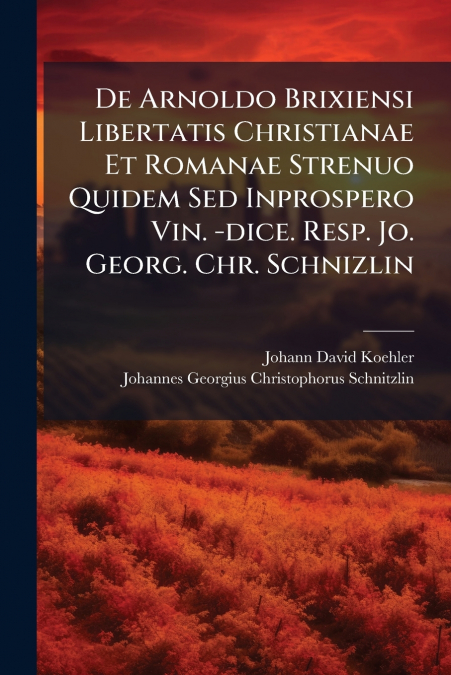 DE ARNOLDO BRIXIENSI LIBERTATIS CHRISTIANAE ET ROMANAE STREN