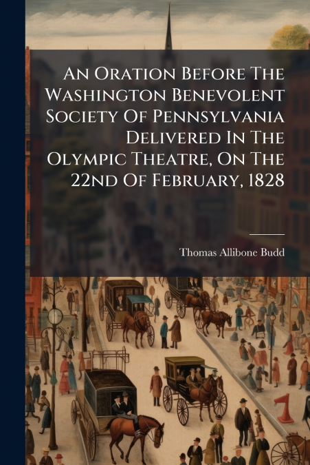 AN ORATION BEFORE THE WASHINGTON BENEVOLENT SOCIETY OF PENNS