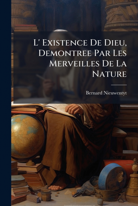 L? EXISTENCE DE DIEU, DEMONTREE PAR LES MERVEILLES DE LA NAT
