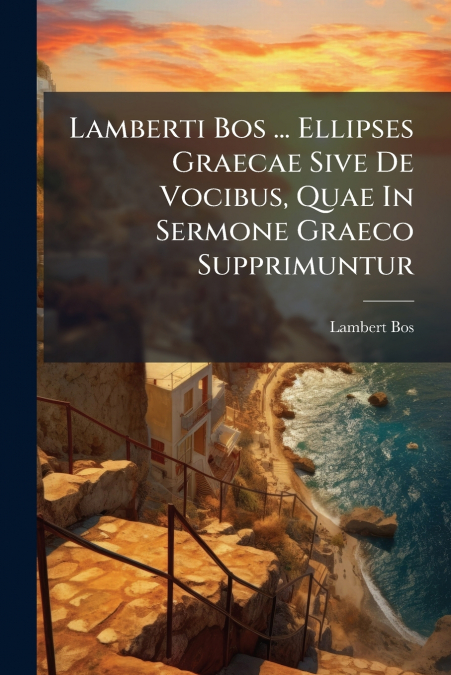 LAMBERTI BOS ... ELLIPSES GRAECAE SIVE DE VOCIBUS, QUAE IN S