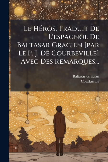 LE HEROS, TRADUIT DE L?ESPAGNOL DE BALTASAR GRACIEN [PAR LE