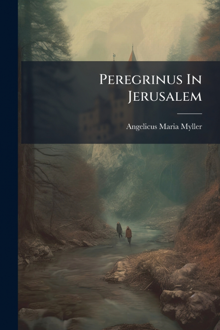 PEREGRINUS IN JERUSALEM