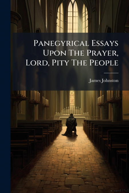 PANEGYRICAL ESSAYS UPON THE PRAYER, LORD, PITY THE PEOPLE