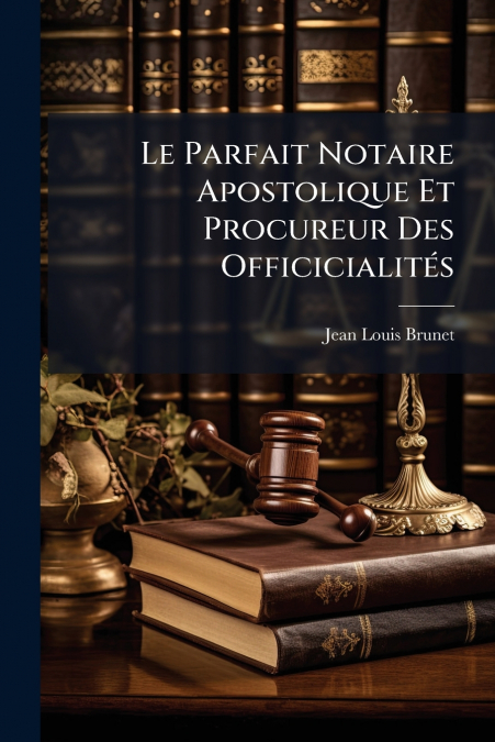 LE PARFAIT NOTAIRE APOSTOLIQUE ET PROCUREUR DES OFFICICIALIT