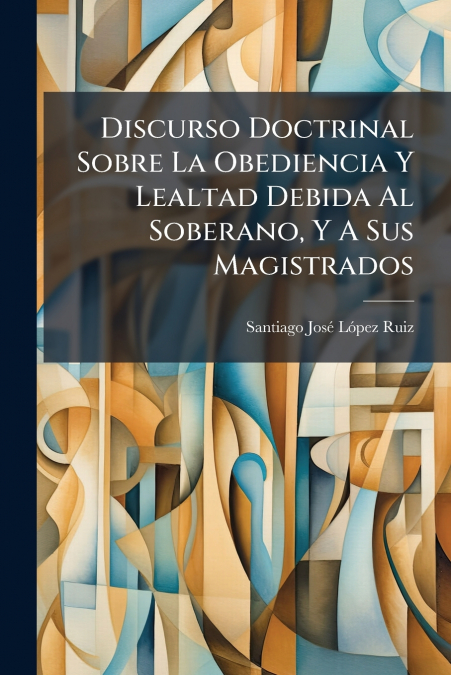 DISCURSO DOCTRINAL SOBRE LA OBEDIENCIA Y LEALTAD DEBIDA AL S