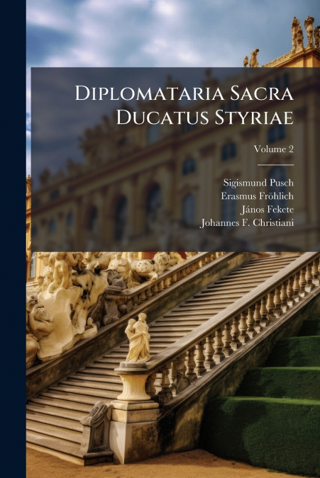 DIPLOMATARIA SACRA DUCATUS STYRIAE, VOLUME 2