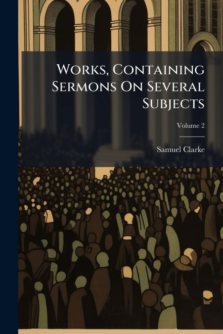 WORKS, CONTAINING SERMONS ON SEVERAL SUBJECTS, VOLUME 2