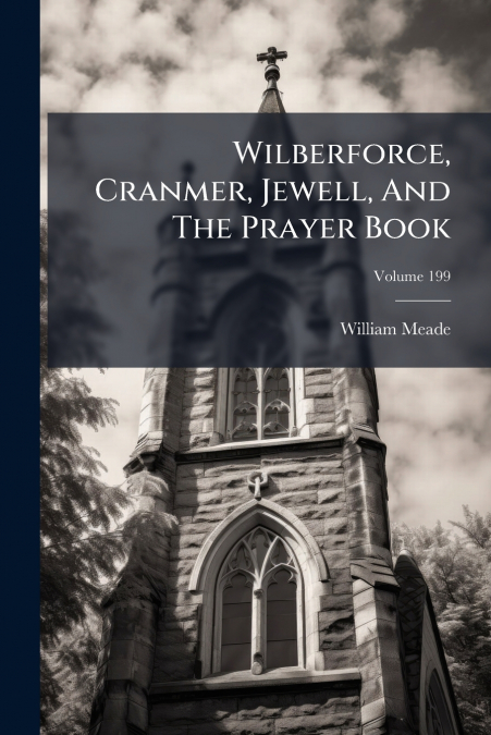 WILBERFORCE, CRANMER, JEWELL, AND THE PRAYER BOOK