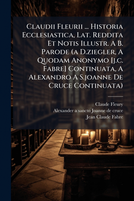 CLAUDII FLEURII ... HISTORIA ECCLESIASTICA, LAT. REDDITA ET