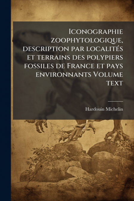 ICONOGRAPHIE ZOOPHYTOLOGIQUE, DESCRIPTION PAR LOCALITES ET T