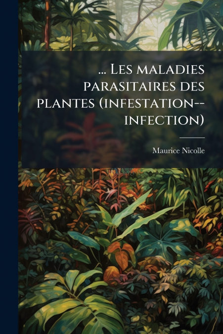 ... LES MALADIES PARASITAIRES DES PLANTES (INFESTATION--INFE