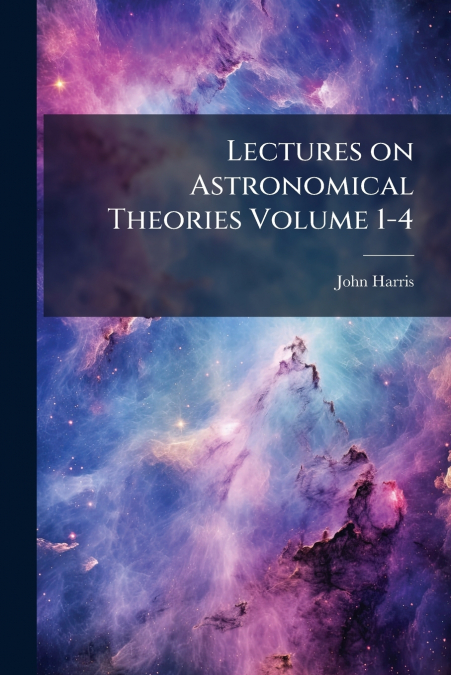 LECTURES ON ASTRONOMICAL THEORIES VOLUME 1-4