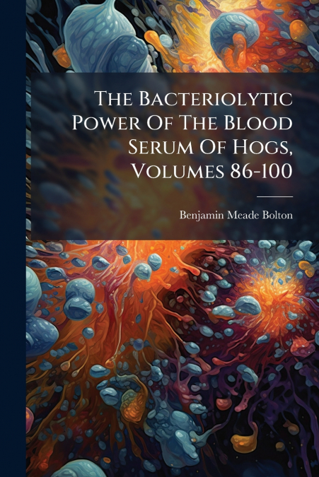 THE BACTERIOLYTIC POWER OF THE BLOOD SERUM OF HOGS, VOLUMES