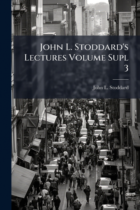 JOHN L. STODDARD?S LECTURES VOLUME SUPL 3
