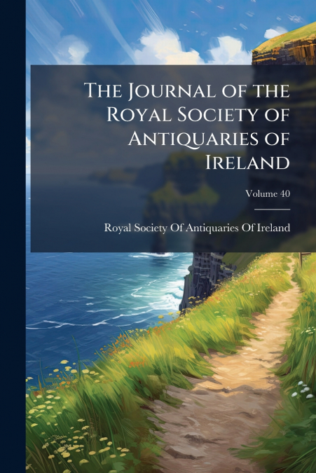 JOURNAL OF THE ROYAL SOCIETY OF ANTIQUARIES OF IRELAND, VOLU