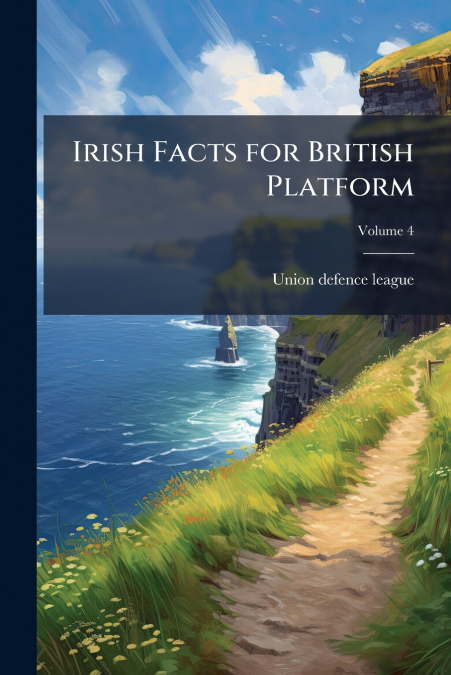 IRISH FACTS FOR BRITISH PLATFORM, VOLUME 4