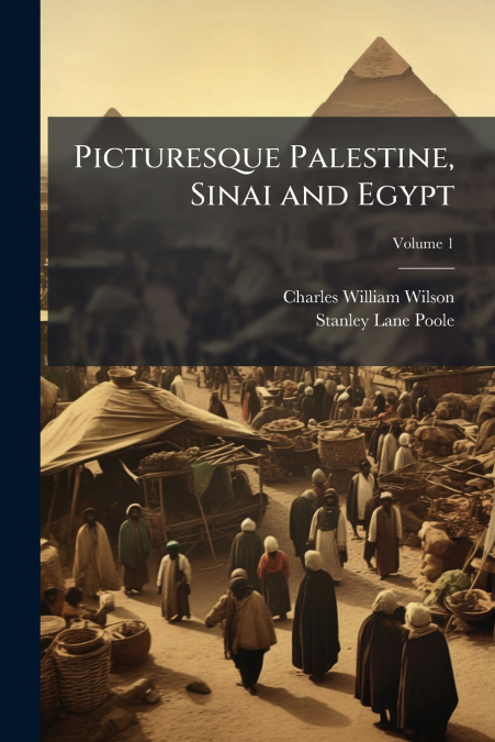PICTURESQUE PALESTINE, SINAI AND EGYPT, VOLUME 1