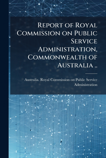 REPORT OF ROYAL COMMISSION ON PUBLIC SERVICE ADMINISTRATION,