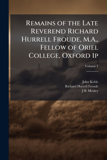 REMAINS OF THE LATE REVEREND RICHARD HURRELL FROUDE, M.A., F