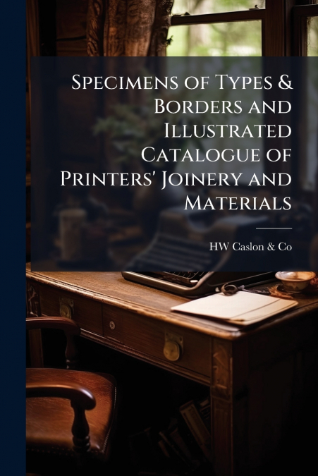 SPECIMENS OF TYPES & BORDERS AND ILLUSTRATED CATALOGUE OF PR