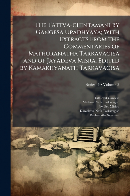 THE TATTVA-CHINTAMANI BY GANGESA UPADHYAYA, WITH EXTRACTS FR