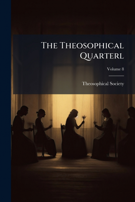 THE THEOSOPHICAL QUARTERL, VOLUME 8