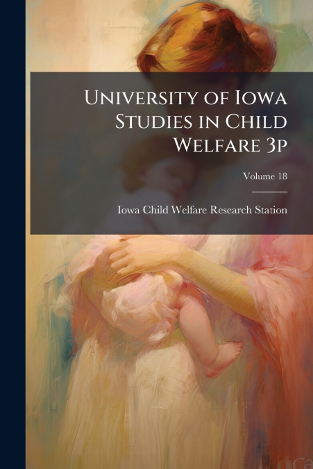 UNIVERSITY OF IOWA STUDIES IN CHILD WELFARE 3P, VOLUME 18