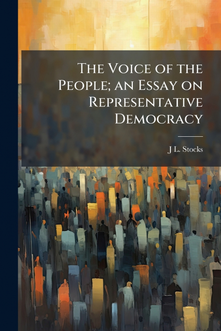THE VOICE OF THE PEOPLE, AN ESSAY ON REPRESENTATIVE DEMOCRAC