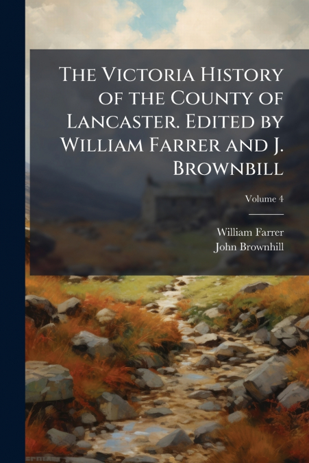 THE VICTORIA HISTORY OF THE COUNTY OF LANCASTER. EDITED BY W