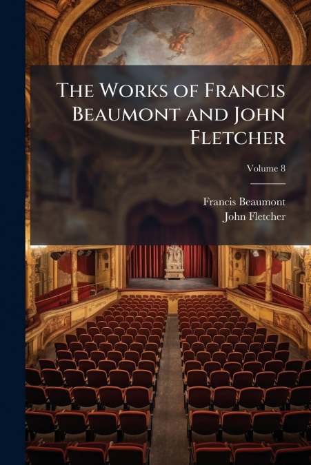 THE WORKS OF FRANCIS BEAUMONT AND JOHN FLETCHER, VOLUME 8